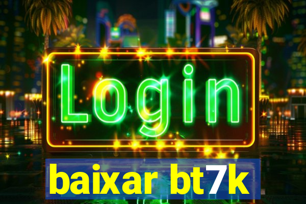 baixar bt7k